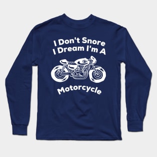 I Don't Snore I Dream I'm a Motorcycle T-Shirt Long Sleeve T-Shirt